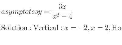 The asymptotes of y=(3x)/(x^2-4) is Vertical: x=-2,x=2,Horizontal: y=0